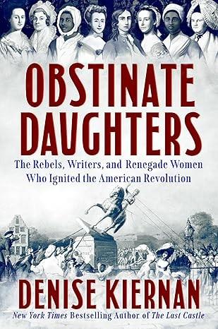 Obstinate Daughters: The Rebels, Writers and Renegade Women Who Ignited the American Revolution